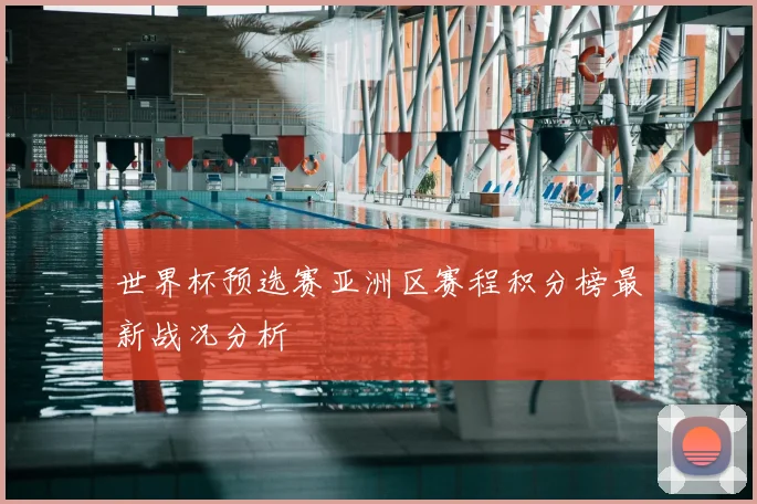 世界杯预选赛亚洲区赛程积分榜最新战况分析