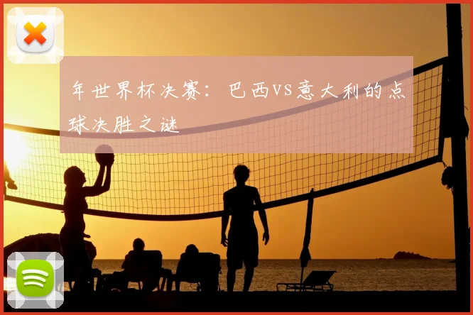 年世界杯决赛：巴西vs意大利的点球决胜之谜